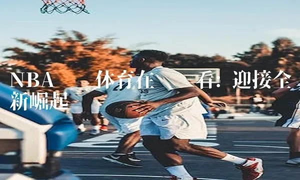 nba即刻出发MV下载地址推荐-第2张图片-www.211178.com_果博福布斯